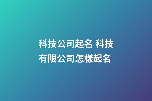 科技公司起名 科技有限公司怎樣起名-第1張-公司起名-玄機派